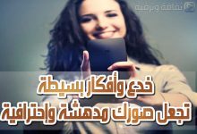 خدع وأفكار بسيطة تجعل صورك مدهشة وإحترافية